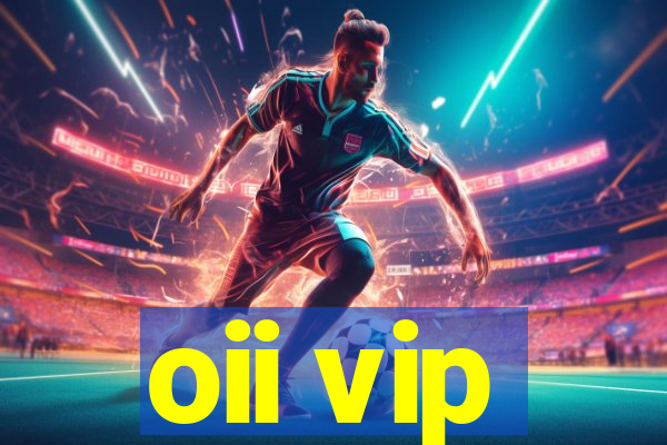 oii vip